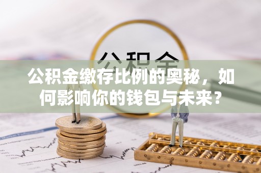 嘉荫公积金缴存比例的奥秘，如何影响你的钱包与未来？