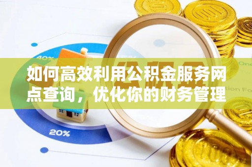嘉荫如何高效利用公积金服务网点查询，优化你的财务管理