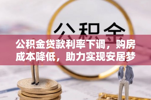 嘉荫公积金贷款利率下调，购房成本降低，助力实现安居梦