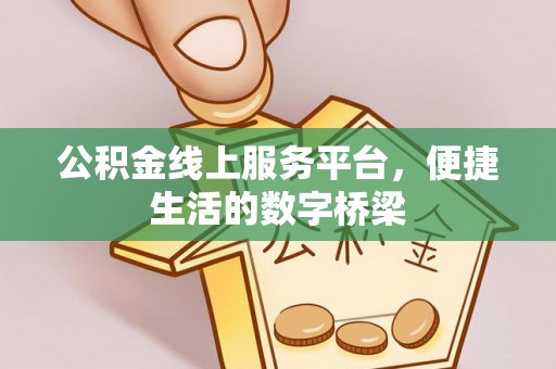 嘉荫公积金线上服务平台，便捷生活的数字桥梁
