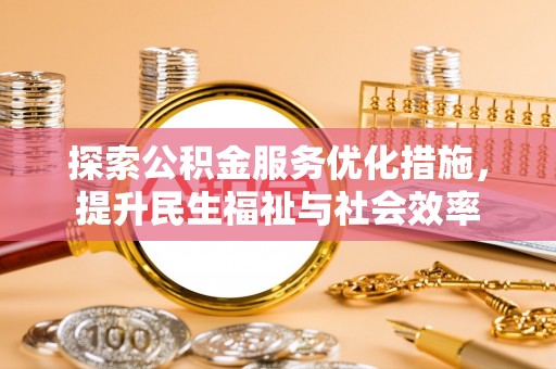 嘉荫探索公积金服务优化措施，提升民生福祉与社会效率