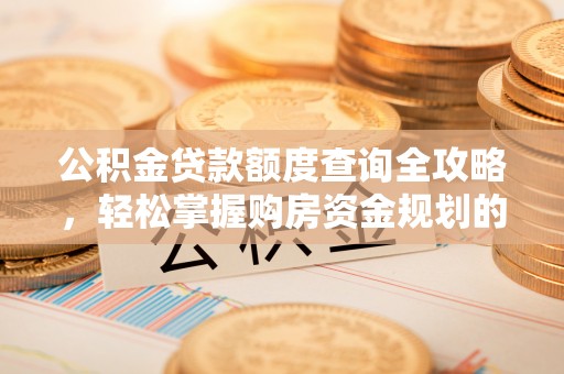 嘉荫公积金贷款额度查询全攻略，轻松掌握购房资金规划的关键