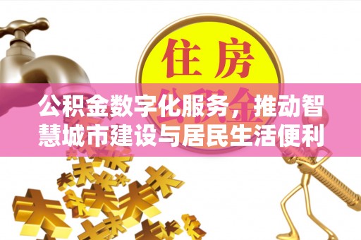 嘉荫公积金数字化服务，推动智慧城市建设与居民生活便利化