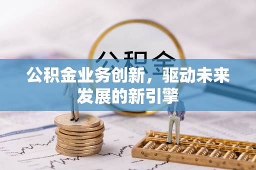嘉荫公积金业务创新，驱动未来发展的新引擎