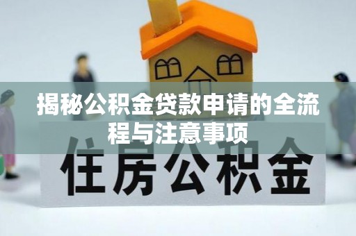 嘉荫揭秘公积金贷款申请的全流程与注意事项