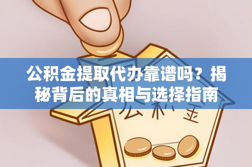 嘉荫公积金提取代办靠谱吗？揭秘背后的真相与选择指南