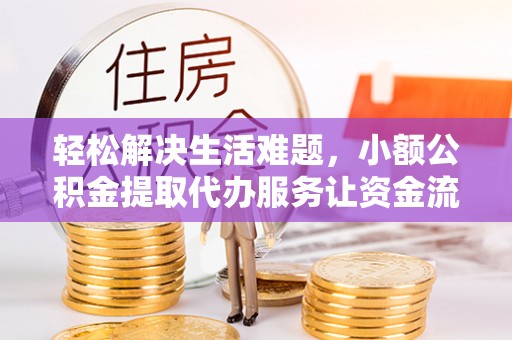 嘉荫轻松解决生活难题，小额公积金提取代办服务让资金流动更便捷