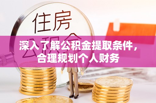 嘉荫深入了解公积金提取条件，合理规划个人财务