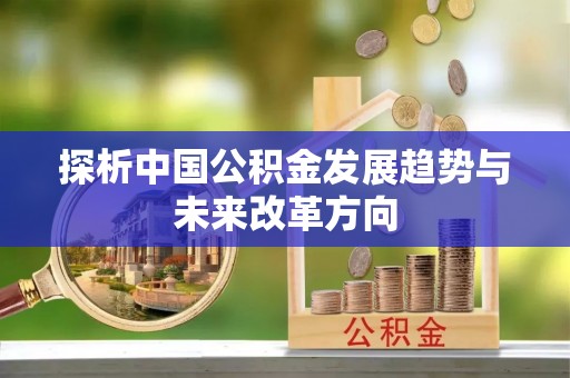 嘉荫探析中国公积金发展趋势与未来改革方向