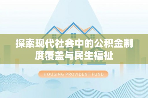 嘉荫探索现代社会中的公积金制度覆盖与民生福祉