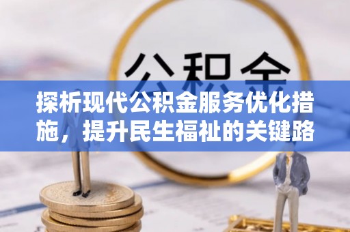 嘉荫探析现代公积金服务优化措施，提升民生福祉的关键路径