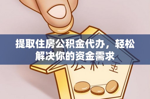 嘉荫提取住房公积金代办，轻松解决你的资金需求
