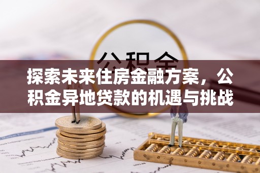 嘉荫探索未来住房金融方案，公积金异地贷款的机遇与挑战