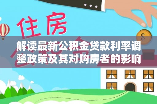 嘉荫解读最新公积金贷款利率调整政策及其对购房者的影响