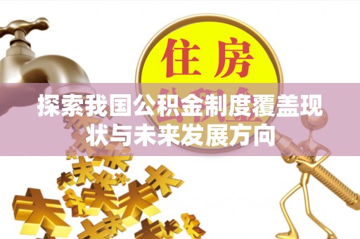 嘉荫探索我国公积金制度覆盖现状与未来发展方向