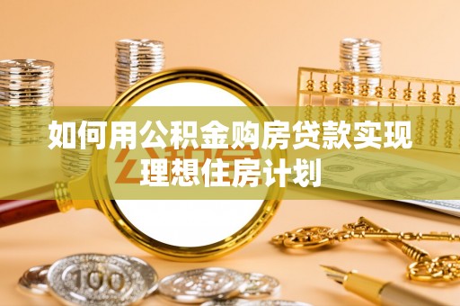 嘉荫如何用公积金购房贷款实现理想住房计划