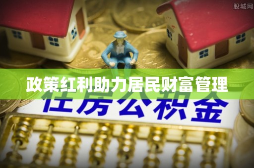 嘉荫政策红利助力居民财富管理