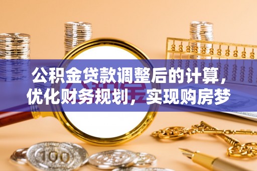 嘉荫公积金贷款调整后的计算，优化财务规划，实现购房梦想