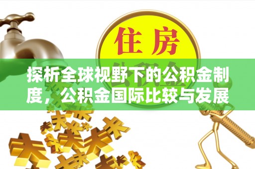嘉荫探析全球视野下的公积金制度，公积金国际比较与发展趋势