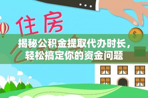 嘉荫揭秘公积金提取代办时长，轻松搞定你的资金问题
