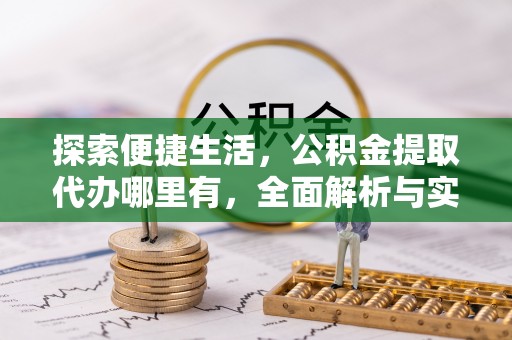 嘉荫探索便捷生活，公积金提取代办哪里有，全面解析与实用指南