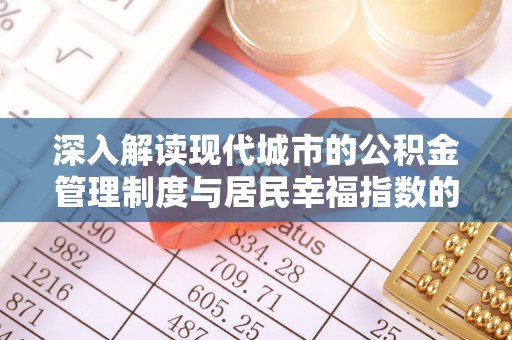 嘉荫深入解读现代城市的公积金管理制度与居民幸福指数的关联