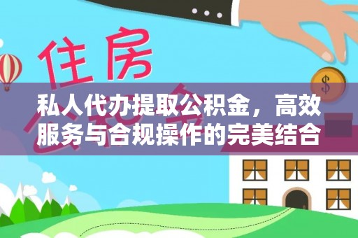 嘉荫私人代办提取公积金，高效服务与合规操作的完美结合
