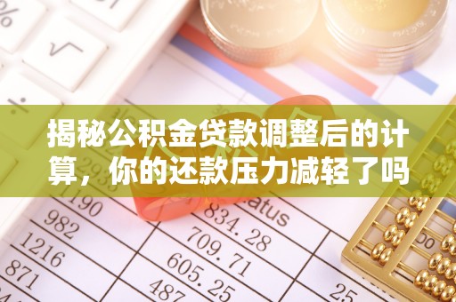 嘉荫揭秘公积金贷款调整后的计算，你的还款压力减轻了吗？