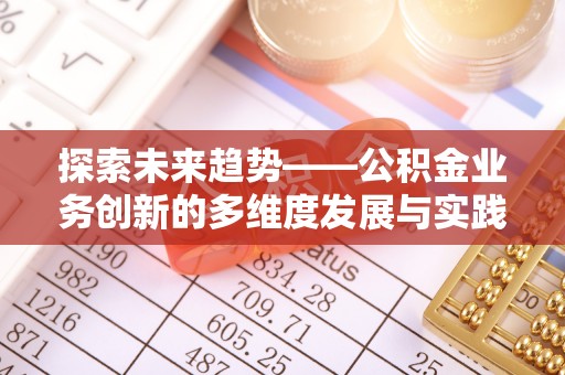嘉荫探索未来趋势——公积金业务创新的多维度发展与实践