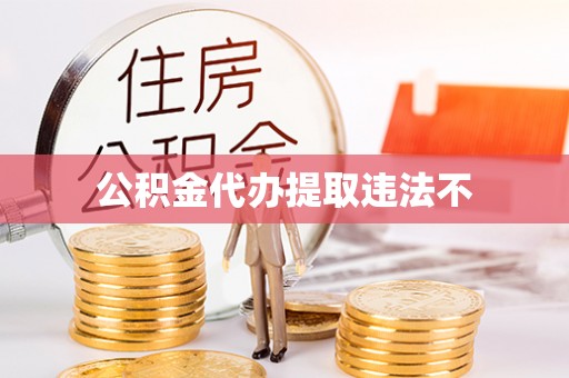 嘉荫公积金代办提取违法不