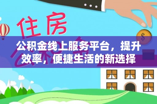嘉荫公积金线上服务平台，提升效率，便捷生活的新选择