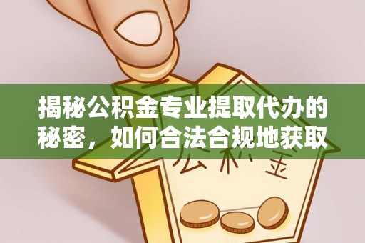 嘉荫揭秘公积金专业提取代办的秘密，如何合法合规地获取你的住房基金？