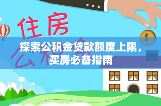 嘉荫探索公积金贷款额度上限，买房必备指南