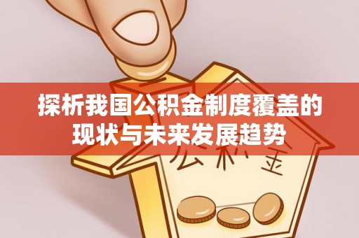 嘉荫探析我国公积金制度覆盖的现状与未来发展趋势