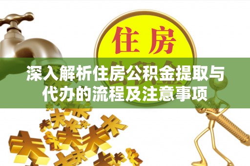 嘉荫深入解析住房公积金提取与代办的流程及注意事项