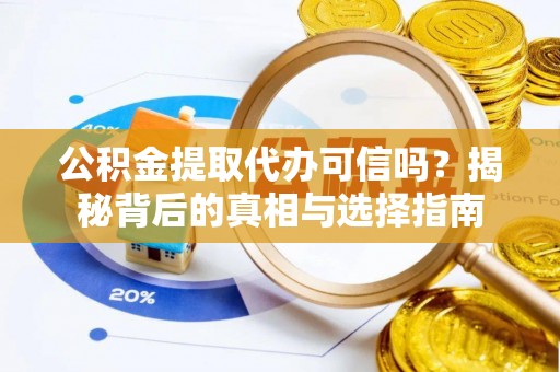 嘉荫公积金提取代办可信吗？揭秘背后的真相与选择指南