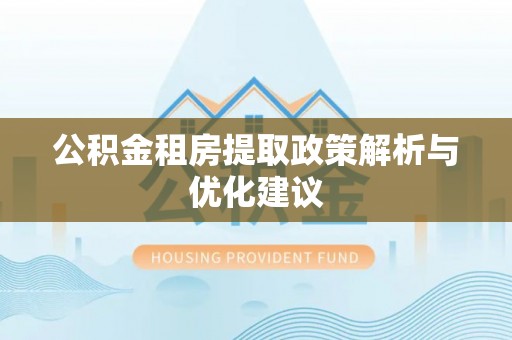 嘉荫公积金租房提取政策解析与优化建议