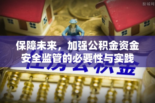 嘉荫保障未来，加强公积金资金安全监管的必要性与实践