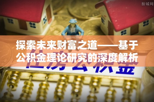 嘉荫探索未来财富之道——基于公积金理论研究的深度解析