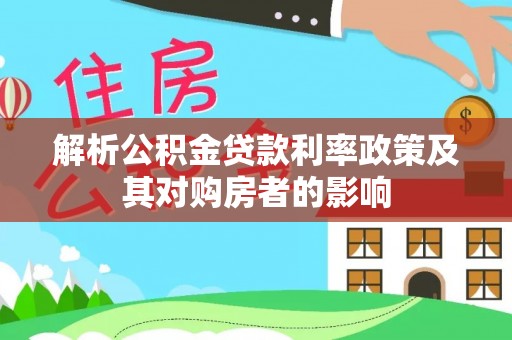 嘉荫解析公积金贷款利率政策及其对购房者的影响