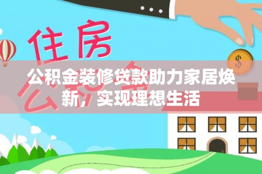 嘉荫公积金装修贷款助力家居焕新，实现理想生活