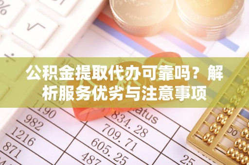 嘉荫公积金提取代办可靠吗？解析服务优劣与注意事项