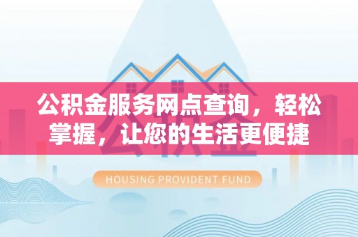嘉荫公积金服务网点查询，轻松掌握，让您的生活更便捷