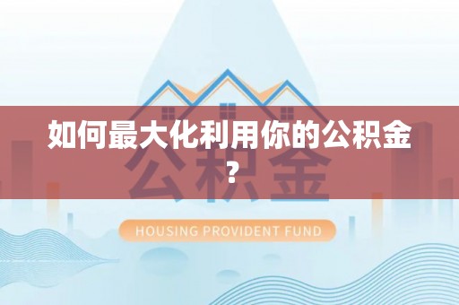嘉荫如何最大化利用你的公积金？