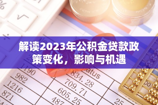 嘉荫解读2023年公积金贷款政策变化，影响与机遇