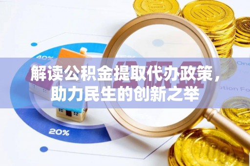 嘉荫解读公积金提取代办政策，助力民生的创新之举